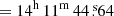 Mathematical equation: $ = 14^{\mathrm{h}}\,11^{\mathrm{m}}\,44{{\overset{\text{ s}}{.}}}64 $
