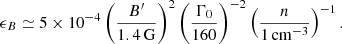 Mathematical equation: $$ \begin{aligned} \epsilon _B \simeq 5 \times 10^{-4} \left(\frac{B^{\prime }}{1.4\,\mathrm{G} }\right)^2 \left(\frac{\Gamma _0}{160}\right)^{-2} \left(\frac{n}{1\,\mathrm {cm}^{-3} }\right)^{-1}. \end{aligned} $$
