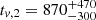 Mathematical equation: $ t_{v,2} = 870^{+470}_{-300} $