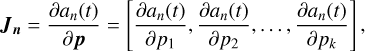 Mathematical equation: ${J_n} = {{\partial {a_n}(t)} \over {\partial p}} = \left[ {{{\partial {a_n}(t)} \over {\partial {p_1}}},{{\partial {a_n}(t)} \over {\partial {p_2}}}, \ldots ,{{\partial {a_n}(t)} \over {\partial {p_k}}}} \right],$