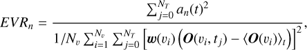 Mathematical equation: $EV{R_n} = {{\mathop \sum \nolimits_{j = 0}^{{N_T}} {a_n}{{(t)}^2}} \over {1/{N_v}\mathop \sum \nolimits_{i = 1}^{{N_v}} \mathop \sum \nolimits_{j = 0}^{{N_T}} {{\left[ {w({v_{i)}}\left( {O({v_i},{t_j}) - {{\left\langle {O({v_i})} \right\rangle }_t}} \right)} \right]}^2}}},$