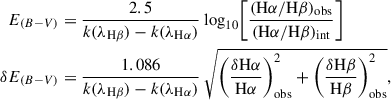 Mathematical equation: $$ \begin{aligned} E_{(B - V)}&= \frac{2.5}{k(\lambda _{\mathrm{H} \beta }) - k(\lambda _{\mathrm{H} \alpha })} \ \mathrm{log} _{10} \bigg [\frac{(\mathrm{H} \alpha /\mathrm{H} \beta )_{\mathrm{obs} }}{(\mathrm{H} \alpha /\mathrm{H} \beta )_{\mathrm{int} }} \bigg ] \\ \delta E_{(B - V)}&= \frac{1.086}{k(\lambda _{\mathrm{H} \beta }) - k(\lambda _{\mathrm{H} \alpha })} \ \sqrt{\bigg (\frac{\delta \mathrm{H}\alpha }{\mathrm{H}\alpha }\bigg )_{\mathrm{obs} }^{2} + \bigg (\frac{\delta \mathrm{H}\beta }{\mathrm{H}\beta }\bigg )_{\mathrm{obs} }^{2}}, \end{aligned} $$