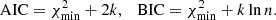 Mathematical equation: $$ \begin{aligned} \mathrm{AIC} = \chi ^2_{\min } + 2k,\ \ \ \mathrm{BIC} = \chi ^2_{\min } + k \ln n. \end{aligned} $$