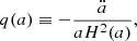 Mathematical equation: $$ \begin{aligned} q(a)\equiv -\frac{\ddot{a}}{aH^2(a)}, \end{aligned} $$