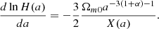 Mathematical equation: $$ \begin{aligned} \frac{d \ln H(a)}{da} = -\frac{3}{2}\frac{\Omega _{m0} a^{-3(1+\alpha )-1}}{X(a)}. \end{aligned} $$
