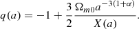 Mathematical equation: $$ \begin{aligned} q(a) = -1 + \frac{3}{2}\frac{\Omega _{m0} a^{-3(1+\alpha )}}{X(a)}. \end{aligned} $$