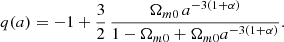 Mathematical equation: $$ \begin{aligned} q(a) = -1 + \frac{3}{2}\, \frac{\Omega _{m0}\, a^{-3(1+\alpha )}}{1 - \Omega _{m0} + \Omega _{m0} a^{-3(1+\alpha )}}. \end{aligned} $$