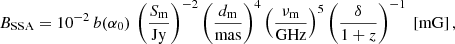 Mathematical equation: $$ \begin{aligned} B_{\rm SSA}=10^{-2}\,b(\alpha _0)\, \left(\frac{S_{\rm m}}{\mathrm{Jy}}\right)^{-2} \left(\frac{d_{\rm m}}{\mathrm{mas}}\right)^{4} \left(\frac{\nu _{\rm m}}{\mathrm{GHz}}\right)^{5} \left(\frac{\delta }{1+z}\right)^{-1}\ [\mathrm{mG}]\,, \end{aligned} $$