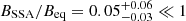 Mathematical equation: $ B_{\mathrm{SSA}}/B_{\mathrm{eq}}=0.05^{+0.06}_{-0.03}\ll 1 $
