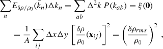 Mathematical equation: $$ \begin{aligned} \sum _n&E_{\delta \rho /\rho _0}(\bar{k}_n) \Delta k_n = \sum _{ab}\Delta ^2 k \, P(k_{ab}) = \xi (\mathbf 0 ) \nonumber \\&= \frac{1}{A}\sum _{ij}\Delta x \Delta y\,\left[\frac{\delta \rho }{\rho _0}(\mathbf x _{ij})\right]^2 = \left(\frac{\delta \rho _{rms}}{\rho _0}\right)^2\ , \end{aligned} $$