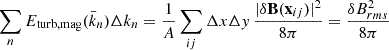 Mathematical equation: $$ \begin{aligned} \sum _n E_{\rm turb,mag}(\bar{k}_n) \Delta k_n = \frac{1}{A}\sum _{ij}\Delta x \Delta y\,\frac{|\delta \mathbf B (\mathbf x _{ij})|^2}{8\pi } = \frac{\delta B_{rms}^2}{8\pi } \end{aligned} $$