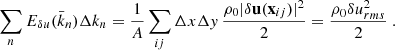 Mathematical equation: $$ \begin{aligned} \sum _n E_{\delta u}(\bar{k}_n) \Delta k_n = \frac{1}{A}\sum _{ij}\Delta x \Delta y\,\frac{\rho _0|\delta \mathbf u (\mathbf x _{ij})|^2}{2} = \frac{\rho _0 \delta u_{rms}^2}{2}\ . \end{aligned} $$