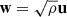 Mathematical equation: $ \mathbf{w}=\sqrt{\rho}\mathbf{u} $