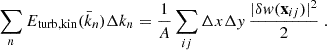 Mathematical equation: $$ \begin{aligned} \sum _n E_{\rm turb,kin}(\bar{k}_n) \Delta k_n = \frac{1}{A}\sum _{ij}\Delta x \Delta y\,\frac{|\mathbf \delta w (\mathbf x _{ij})|^2}{2}\ . \end{aligned} $$