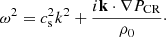 Mathematical equation: $$ \begin{aligned} \omega ^2 = c_{\rm s}^2 k^2 + \frac{i\mathbf k \cdot \nabla P_{\rm CR}}{\rho _0}\cdot \end{aligned} $$