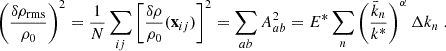 Mathematical equation: $$ \begin{aligned} \left(\frac{\delta \rho _{\rm rms}}{\rho _0}\right)^2 =\frac{1}{N}\sum _{ij}\left[\frac{\delta \rho }{\rho _0}(\mathbf x _{ij})\right]^2 = \sum _{ab}A_{ab}^2 = E^*\sum _n \left(\frac{\bar{k}_n}{k^*}\right)^\alpha \Delta k_n\ . \end{aligned} $$