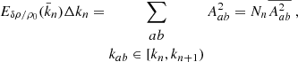 Mathematical equation: $$ \begin{aligned} E_{\delta \rho /\rho _0}(\bar{k}_n)\Delta k_n = \sum _{\begin{matrix} ab \\ k_{ab}\in [k_n,k_{n+1}) \end{matrix}}A_{ab}^2 = N_n \overline{A_{ab}^2}\ , \end{aligned} $$