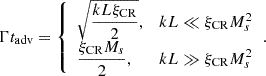 Mathematical equation: $$ \begin{aligned} \Gamma t_{\rm adv} = {\left\{ \begin{array}{ll} \sqrt{\dfrac{kL\xi _{\rm CR}}{2}},&kL\ll \xi _{\rm CR}M_s^2\\ \dfrac{\xi _{\rm CR} M_s}{2},&kL\gg \xi _{\rm CR}M_s^2 \end{array}\right.}. \end{aligned} $$