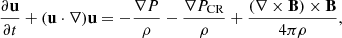 Mathematical equation: $$ \begin{aligned}&\frac{\partial \mathbf u }{\partial t}+(\mathbf u\cdot \nabla )\mathbf u = -\frac{\nabla P}{\rho } - \frac{\nabla P_{\rm CR}}{\rho } + \frac{(\nabla \times \mathbf B )\times \mathbf B }{4\pi \rho },\end{aligned} $$