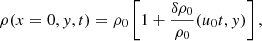 Mathematical equation: $$ \begin{aligned} \rho (x = 0,y,t)&=\rho _0\left[1 + \frac{\delta \rho _0}{\rho _0}(u_0 t,y)\right], \end{aligned} $$