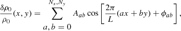Mathematical equation: $$ \begin{aligned} \frac{\delta \rho _0}{\rho _0}(x,y)&= \sum _{\begin{matrix} a,b = 0 \end{matrix}}^{N_x,N_y} A_{ab}\cos \left[\frac{2\pi }{L} (ax+by) + \phi _{ab}\right], \end{aligned} $$