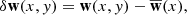 Mathematical equation: $$ \begin{aligned} \delta \mathbf w (x,y)&= \mathbf w (x,y)-\overline{\mathbf{w }}(x),\end{aligned} $$