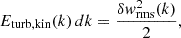 Mathematical equation: $$ \begin{aligned} E_{\rm turb,kin}(k)\,dk&= \frac{\delta w_{\rm rms}^2(k)}{2},\end{aligned} $$