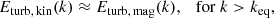 Mathematical equation: $$ \begin{aligned} E_{\rm turb,\,kin}(k)\approx E_{\rm turb,\,mag}(k),\quad \mathrm{for}\ k>k_{\rm eq}, \end{aligned} $$