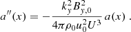 Mathematical equation: $$ \begin{aligned} a^{\prime \prime }(x) = -\frac{k_y^2B_{y,0}^2}{4\pi \rho _0 u_0^2U^3}\,a(x)\ . \end{aligned} $$