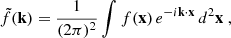 Mathematical equation: $$ \begin{aligned}&\tilde{f}(\mathbf k ) = \frac{1}{(2\pi )^2}\int f(\mathbf x )\,e^{-i\mathbf k \cdot \mathbf x }\,d^2\mathbf x \ ,\end{aligned} $$