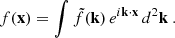 Mathematical equation: $$ \begin{aligned}&f(\mathbf x ) = \int \tilde{f}(\mathbf k )\,e^{i\mathbf k \cdot \mathbf x }\,d^2\mathbf k \ . \end{aligned} $$