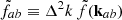 Mathematical equation: $ \tilde{f}_{ab} \equiv \Delta^2 k\,\tilde{f}(\mathbf{k}_{ab}) $