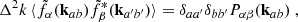 Mathematical equation: $$ \begin{aligned} \Delta ^2 k\,\langle \tilde{f}_\alpha (\mathbf k _{ab}) \tilde{f}_\beta ^*(\mathbf k _{a^{\prime }b^{\prime }})\rangle = \delta _{aa^{\prime }}\delta _{bb^{\prime }}P_{\alpha \beta }(\mathbf k _{ab})\ , \end{aligned} $$
