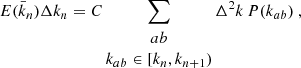 Mathematical equation: $$ \begin{aligned} E(\bar{k}_n)\Delta k_n = C \sum _{\begin{matrix} ab \\ k_{ab}\in [k_n,k_{n+1}) \end{matrix}} \Delta ^2 k \,P(k_{ab})\ , \end{aligned} $$