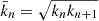 Mathematical equation: $ \bar{k}_n = \sqrt{k_n k_{n+1}} $