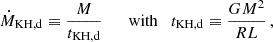 Mathematical equation: $$ \begin{aligned} \dot{M}_{\mathrm{KH,d} } \equiv \frac{M}{t_{\mathrm{KH,d} }} \qquad \mathrm{with} \quad t_{\mathrm{KH,d} } \equiv \frac{G M^2}{R L}\,, \end{aligned} $$