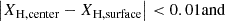 Mathematical equation: $$ \begin{aligned} \left| X_{\mathrm{H,center} } - X_{\mathrm{H,surface} } \right| < 0.01 \mathrm{and} \end{aligned} $$