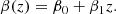 Mathematical equation: $$ \begin{aligned} \beta (z) = \beta _0 + \beta _1 z . \end{aligned} $$