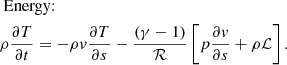 Mathematical equation: $$ \begin{aligned} &\text{ Energy:} \nonumber \\&\rho \frac{\partial T}{\partial t} = - \rho v \frac{\partial T}{\partial s} - \frac{(\gamma - 1)}{\mathcal{R} }\left[p \frac{\partial v}{\partial s} + \rho \mathcal{L} \right]. \end{aligned} $$