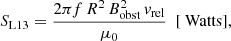 Mathematical equation: $$ \begin{aligned} S_{\text{L13}} = \frac{2\pi f\,{R}^2\,{B}_{\text{obst}}^2\,v_{\text{rel}}}{\mu _0}\,\,\,[\text{ Watts}], \end{aligned} $$