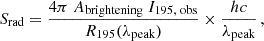 Mathematical equation: $$ \begin{aligned} S_{\text{rad}} = \frac{4\pi \ A_{\text{brightening}}\ I_{195,\text{ obs}}}{R_{195}(\lambda _{\text{peak}})}\times \frac{hc}{\lambda _{\text{peak}}}\, , \end{aligned} $$