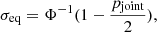 Mathematical equation: $$ \begin{aligned} \sigma _{\rm eq} = \Phi ^{-1}(1-\frac{p_{\rm joint}}{2}), \end{aligned} $$