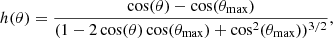 Mathematical equation: $$ \begin{aligned} h(\theta ) = \frac{\cos (\theta )-\cos (\theta _{\rm max})}{(1-2\cos (\theta )\cos (\theta _{\rm max})+\cos ^2(\theta _{\rm max}))^{3/2}}, \end{aligned} $$