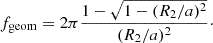 Mathematical equation: $$ \begin{aligned} f_{\rm geom} = 2\pi \frac{1-\sqrt{1-(R_2/a)^2}}{(R_2/a)^2}\cdot \end{aligned} $$