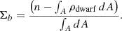 Mathematical equation: $$ \begin{aligned} \Sigma _{b} = \frac{\left(n - \int _{A} \rho _{\rm dwarf} \,dA\right)}{\int _{A} dA} . \end{aligned} $$