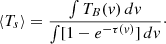 Mathematical equation: $$ \begin{aligned} \langle T_s \rangle = \frac{\int T_B(v)\,dv}{\int [1 - e^{-\tau (v)}]\,dv}\cdot \end{aligned} $$