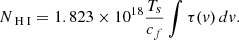 Mathematical equation: $$ \begin{aligned} N_{\rm {\text{ H}}{\small { {\text{ I}}}}} = 1.823 \times 10^{18} \frac{T_s}{c_f} \int \tau (v)\,dv. \end{aligned} $$