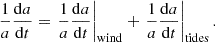 Mathematical equation: $$ \begin{aligned} \frac{1}{a}\frac{\mathrm{d} a}{\mathrm{d} t} = \left.\frac{1}{a}\frac{\mathrm{d} a}{\mathrm{d} t}\right|_{\mathrm{wind}} + \left.\frac{1}{a}\frac{\mathrm{d} a}{\mathrm{d} t}\right|_{\mathrm{tides}}. \end{aligned} $$