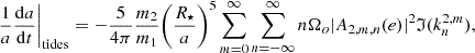 Mathematical equation: $$ \begin{aligned} \left.\frac{1}{a}\frac{\mathrm{d} a}{\mathrm{d} t}\right|_{\mathrm{tides} } = - \frac{5}{4\pi } \frac{m_2}{m_1} {\left(\frac{R_\star }{a}\right)}^{5} \sum _{m = 0}^{\infty } \sum _{n=-\infty }^{\infty } n\Omega _o |A_{2, m, n}(e)|^2 \mathfrak{I} (k^{2, m}_n), \end{aligned} $$