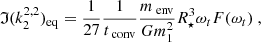 Mathematical equation: $$ \begin{aligned} \mathfrak{I} (k^{2, 2}_2)_\mathrm{eq} = \frac{1}{27}\frac{1}{t_\text{ conv}}\frac{m_\text{ env}}{Gm_1^2}R_\star ^3 \omega _t F(\omega _t)\ , \end{aligned} $$